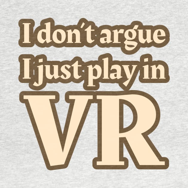 I Don't Argue, I Just Play in VR by VR Cricket Guy